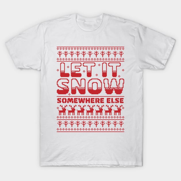 Let It Snow Somewhere Else Funny Sarcastic Ugly Christmas T-Shirt by OrangeMonkeyArt